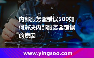 内部服务器错误500如何解决内部服务器错误的原因