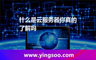 什么是云服务器你真的了解吗