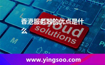 香港服务器的优点是什么