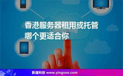 香港服务器租用或托管哪个更适合你