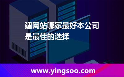 建网站哪家最好，本公司是最佳的选择