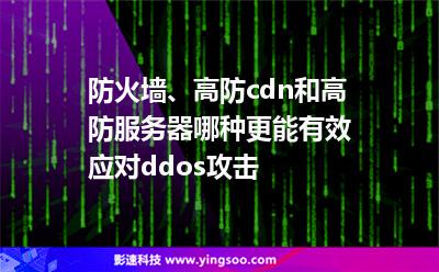 防火墙、高防cdn和高防服务器哪种更能有效应对ddos攻击