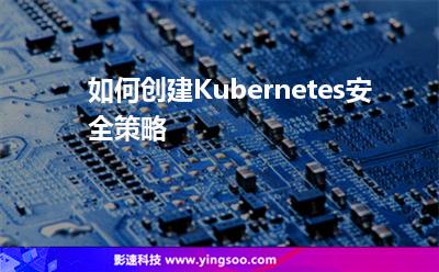 如何创建Kubernetes安全策略