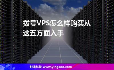 拨号VPS怎么样购买从这五方面入手