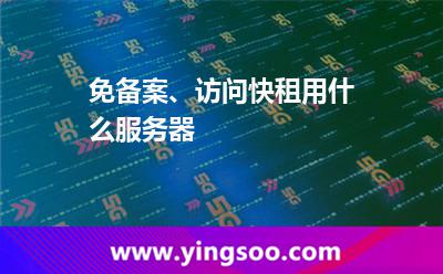 免备案、访问快租用什么服务器