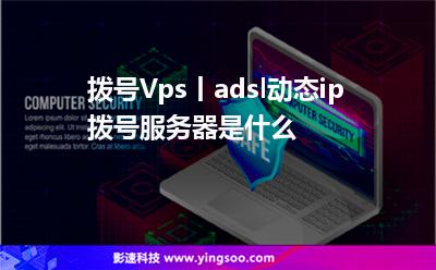 拨号Vps丨adsl动态ip拨号服务器是什么?