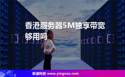 香港服务器5M独享带宽够用吗