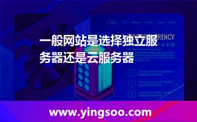 一般网站是选择独立服务器还是云服务器