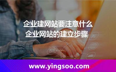 企业建网站要注意什么 企业网站的建立步骤