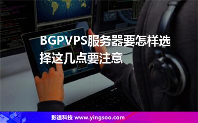 BGPVPS服务器要怎样选择这几点要注意