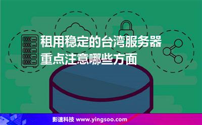 租用稳定的台湾服务器重点注意哪些方面