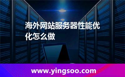 海外网站服务器性能优化怎么做