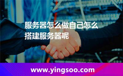 服务器怎么做自己怎么搭建服务器呢