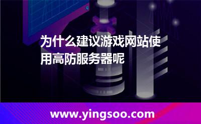 为什么建议游戏网站使用高防服务器呢
