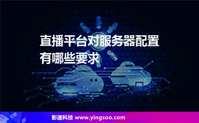 直播平台对服务器配置有哪些要求