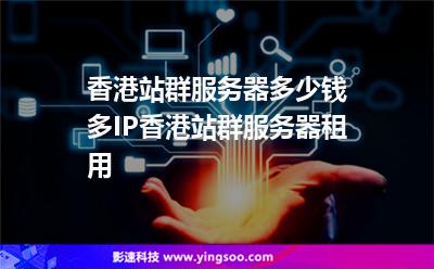 香港站群服务器多少钱多IP香港站群服务器租用