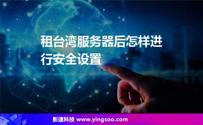 租台湾服务器后怎样进行安全设置