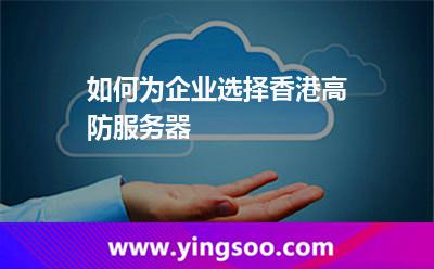 如何为企业选择香港高防服务器