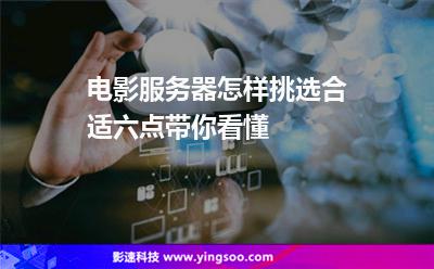 电影服务器怎样挑选合适六点带你看懂