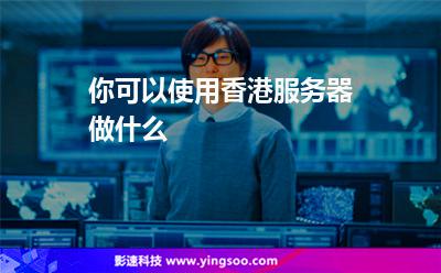 你可以使用香港服务器做什么