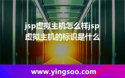 jsp虚拟主机怎么样jsp虚拟主机的标识是什么