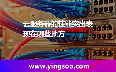 云服务器的性能突出表现在哪些地方