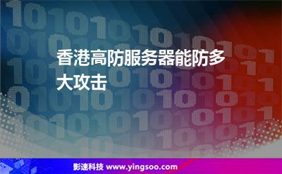 香港高防服务器能防多大攻击