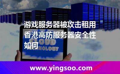 游戏服务器被攻击租用香港高防服务器安全性如何