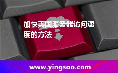 加快美国服务器访问速度的方法