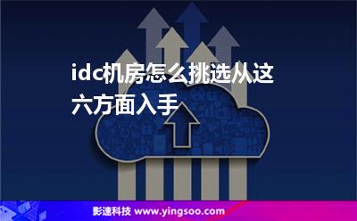 idc机房怎么挑选从这六方面入手