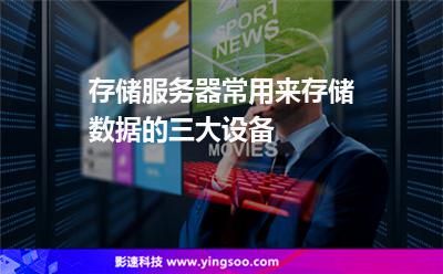 存储服务器常用来存储数据的三大设备
