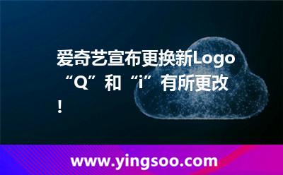 爱奇艺宣布更换新Logo，“Q”和“i”有所更改!