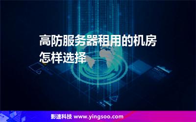 高防服务器租用的机房怎样选择