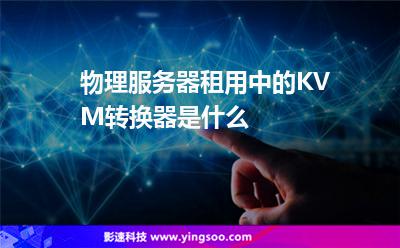 物理服务器租用中的KVM转换器是什么