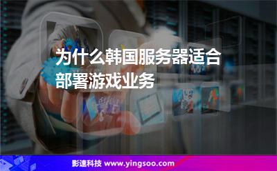 为什么韩国服务器适合部署游戏业务