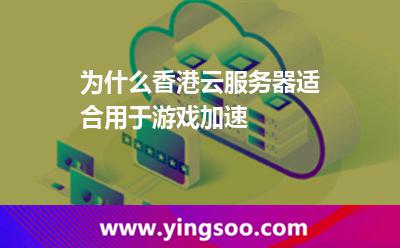 为什么香港云服务器适合用于游戏加速
