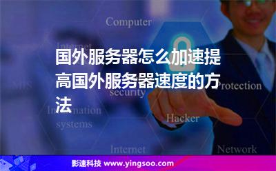 国外服务器怎么加速提高国外服务器速度的方法