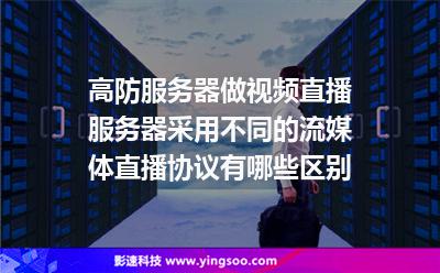 高防服务器做视频直播服务器采用不同的流媒体直播协议有哪些区别