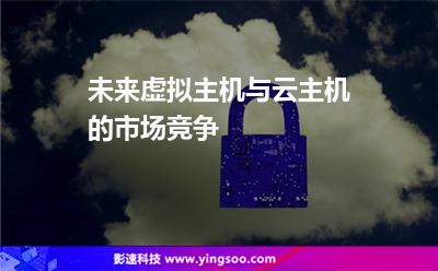 未来虚拟主机与云主机的市场竞争