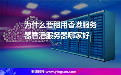 为什么要租用香港服务器，香港服务器哪家好