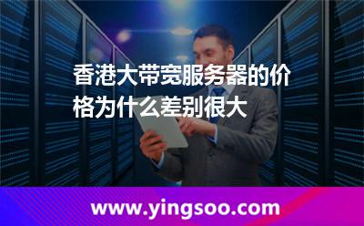 香港大带宽服务器的价格为什么差别很大