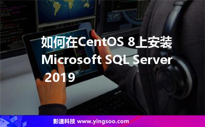 如何在CentOS 8上安装Microsoft SQL Server 2019