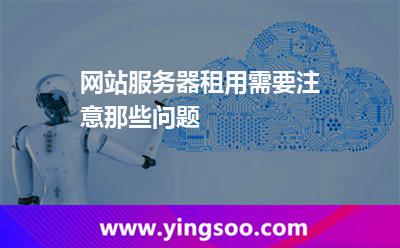 网站服务器租用需要注意那些问题