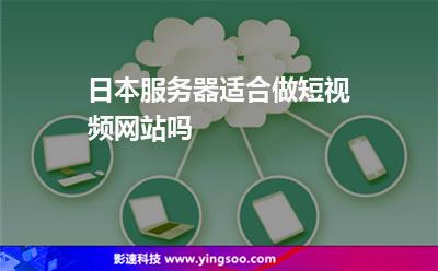 日本服务器适合做短视频网站吗