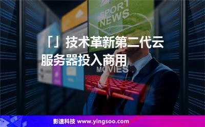 「」技术革新，第二代云服务器投入商用