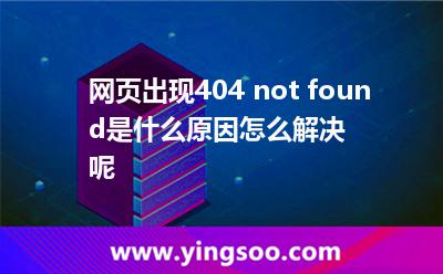 网页出现404 not found是什么原因怎么解决呢