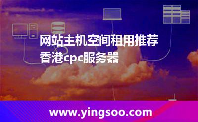 网站主机空间租用推荐香港cpc服务器
