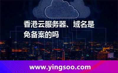 香港云服务器、域名是免备案的吗