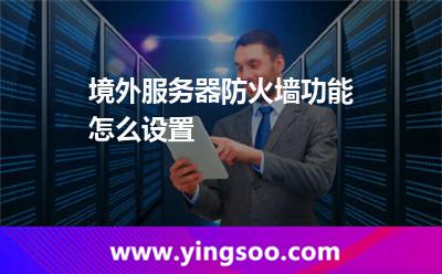 境外服务器防火墙功能怎么设置