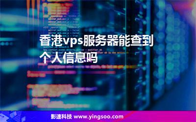 香港vps服务器能查到个人信息吗